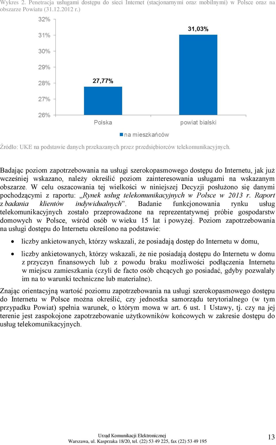 Badając poziom zapotrzebowania na usługi szerokopasmowego dostępu do Internetu, jak już wcześniej wskazano, należy określić poziom zainteresowania usługami na wskazanym obszarze.