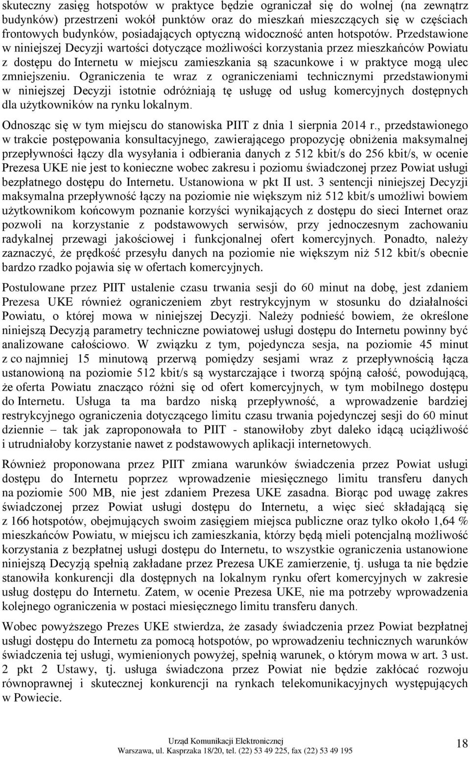 Przedstawione w niniejszej Decyzji wartości dotyczące możliwości korzystania przez mieszkańców Powiatu z dostępu do Internetu w miejscu zamieszkania są szacunkowe i w praktyce mogą ulec zmniejszeniu.