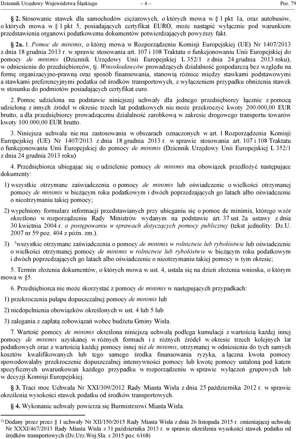 organowi podatkowemu dokumentów potwierdzających powyższy fakt. 2a. 1. Pomoc de minimis, o której mowa w Rozporządzeniu Komisji Europejskiej (UE) Nr 1407/2013 z dnia 18 grudnia 2013 r.