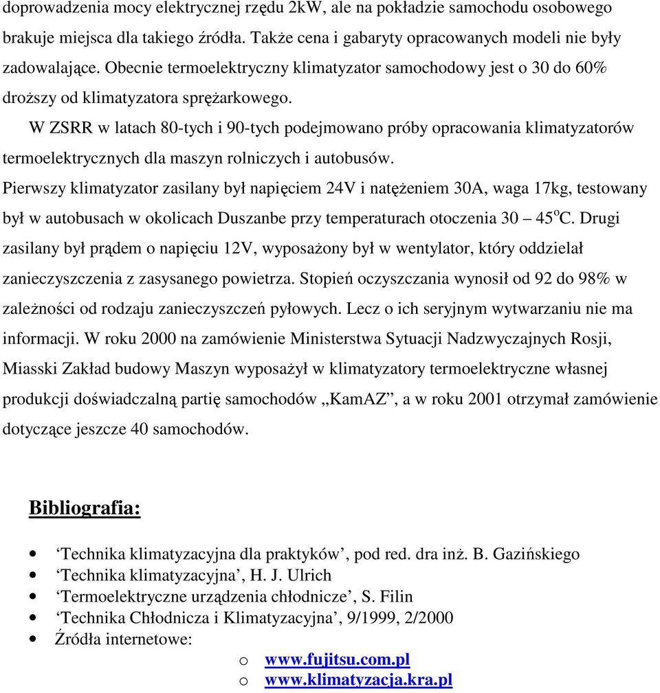W ZSRR w latach 80-tych i 90-tych podejmowano próby opracowania klimatyzatorów termoelektrycznych dla maszyn rolniczych i autobusów.