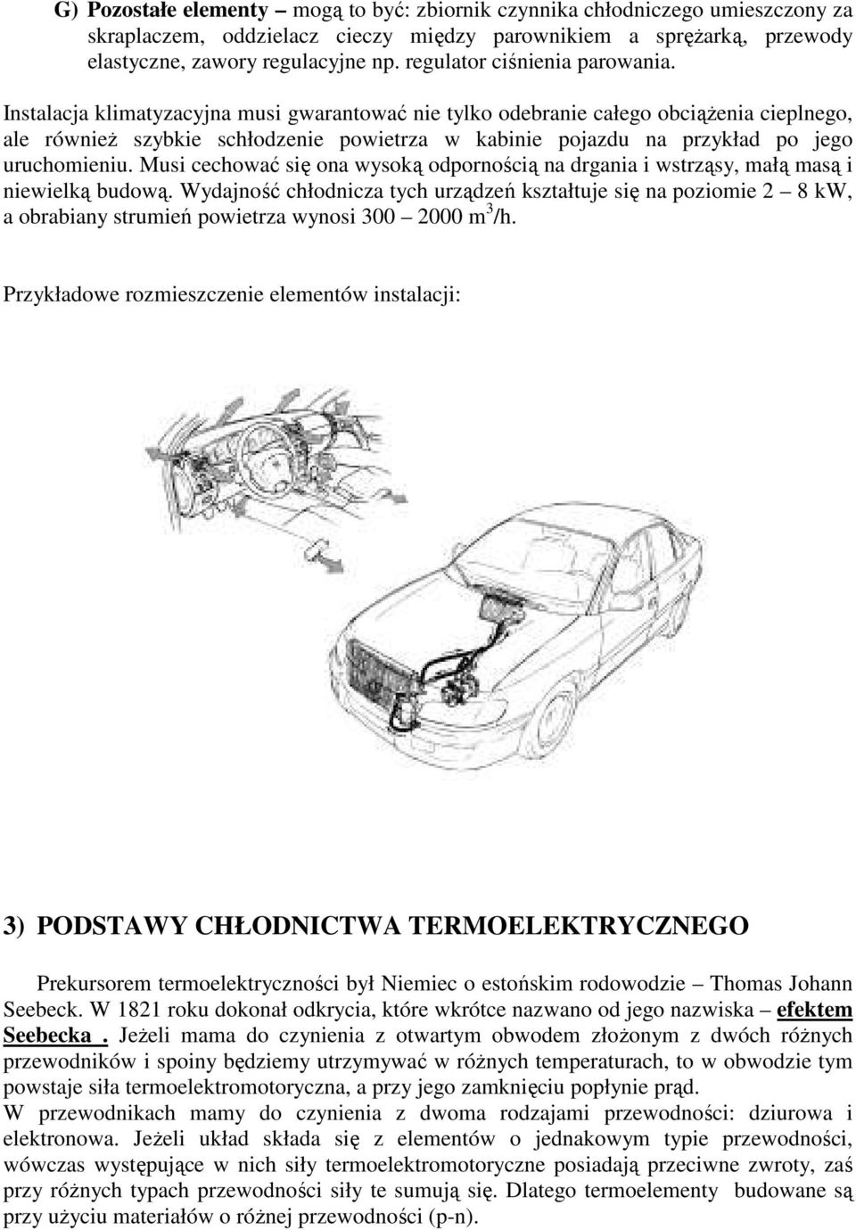 Instalacja klimatyzacyjna musi gwarantować nie tylko odebranie całego obciąŝenia cieplnego, ale równieŝ szybkie schłodzenie powietrza w kabinie pojazdu na przykład po jego uruchomieniu.