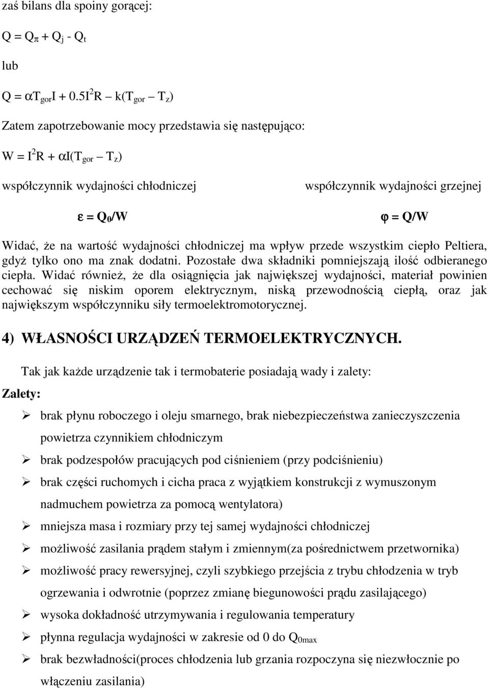 Ŝe na wartość wydajności chłodniczej ma wpływ przede wszystkim ciepło Peltiera, gdyŝ tylko ono ma znak dodatni. Pozostałe dwa składniki pomniejszają ilość odbieranego ciepła.