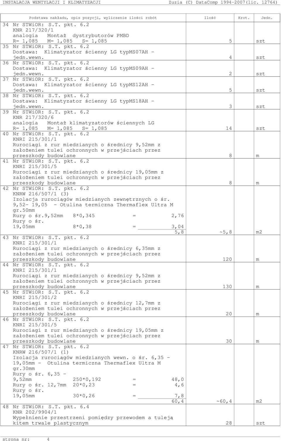 T. pkt. 6.2 Dostawa: Klimatyzator ścienny LG typms18ah - jedn.wewn. 3 szt 39 Nr STWiOR: S.T. pkt. 6.2 KNR 217/320/6 analogia Montaż klimatyzatorów ściennych LG R= 1,085 M= 1,085 S= 1,085 14 szt 40 Nr STWiOR: S.