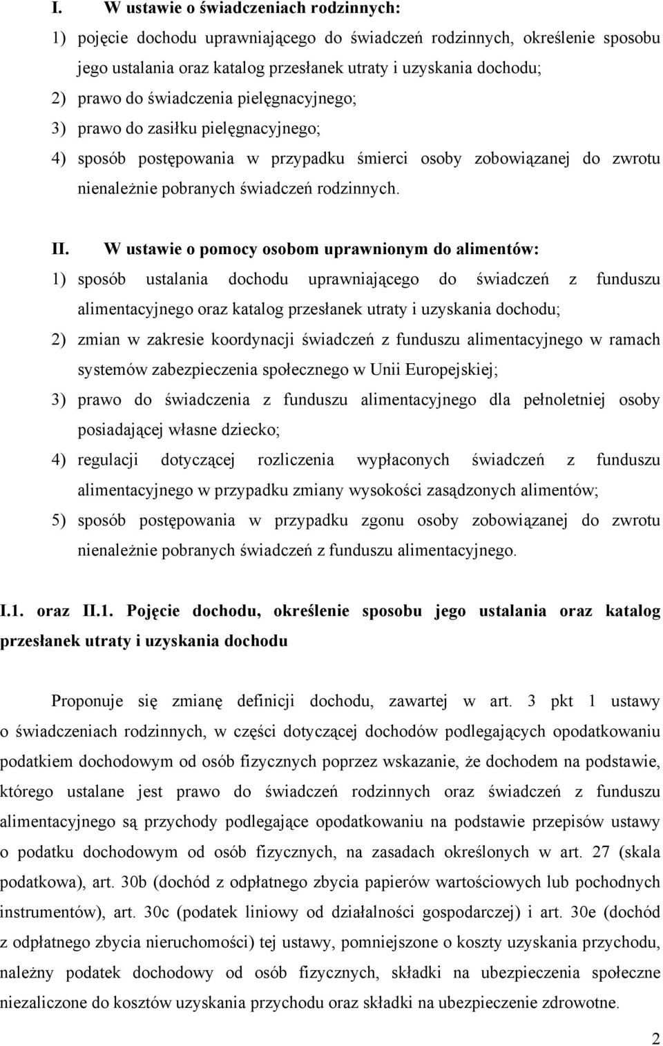 W ustawie o pomocy osobom uprawnionym do alimentów: 1) sposób ustalania dochodu uprawniającego do świadczeń z funduszu alimentacyjnego oraz katalog przesłanek utraty i uzyskania dochodu; 2) zmian w