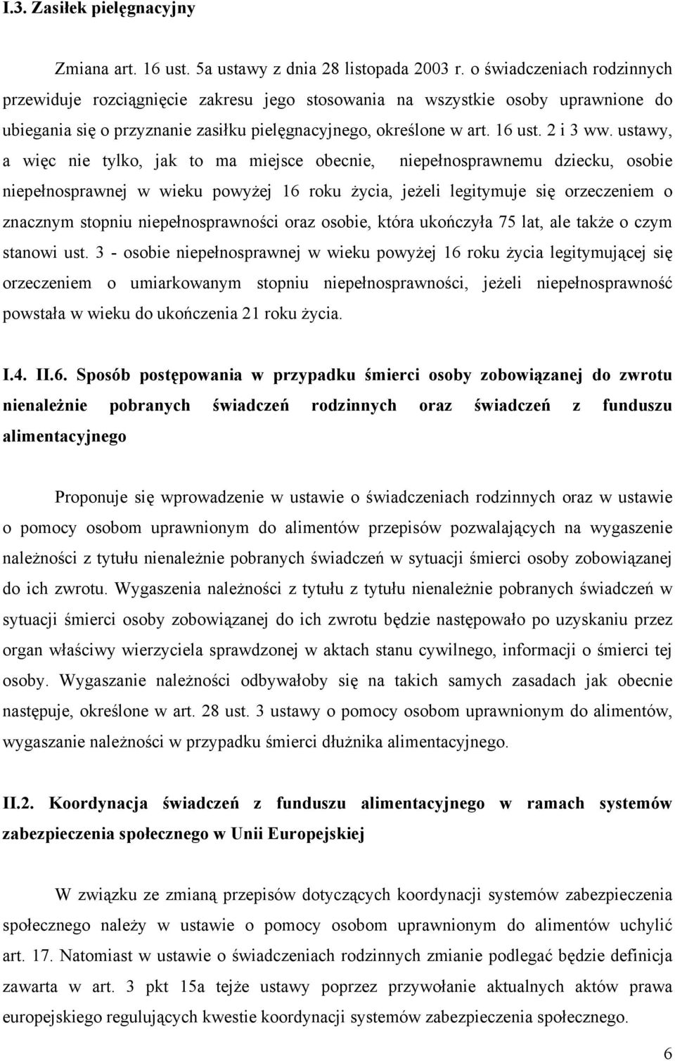 ustawy, a więc nie tylko, jak to ma miejsce obecnie, niepełnosprawnemu dziecku, osobie niepełnosprawnej w wieku powyżej 16 roku życia, jeżeli legitymuje się orzeczeniem o znacznym stopniu