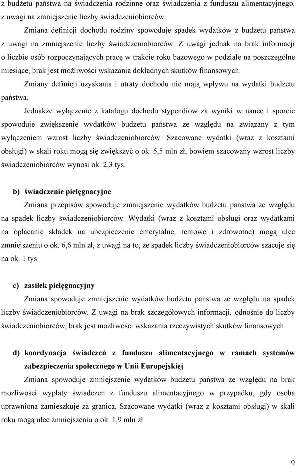 Z uwagi jednak na brak informacji o liczbie osób rozpoczynających pracę w trakcie roku bazowego w podziale na poszczególne miesiące, brak jest możliwości wskazania dokładnych skutków finansowych.