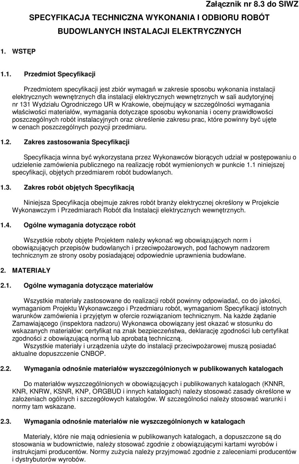 1. Przedmiot Specyfikacji Przedmiotem specyfikacji jest zbiór wymagań w zakresie sposobu wykonania instalacji elektrycznych wewnętrznych dla instalacji elektrycznych wewnętrznych w sali audytoryjnej