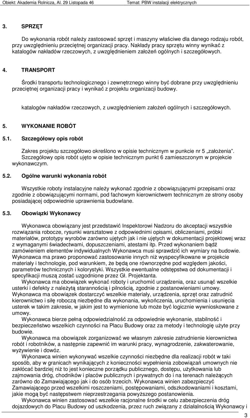 TRANSPORT Środki transportu technologicznego i zewnętrznego winny być dobrane przy uwzględnieniu przeciętnej organizacji pracy i wynikać z projektu organizacji budowy.