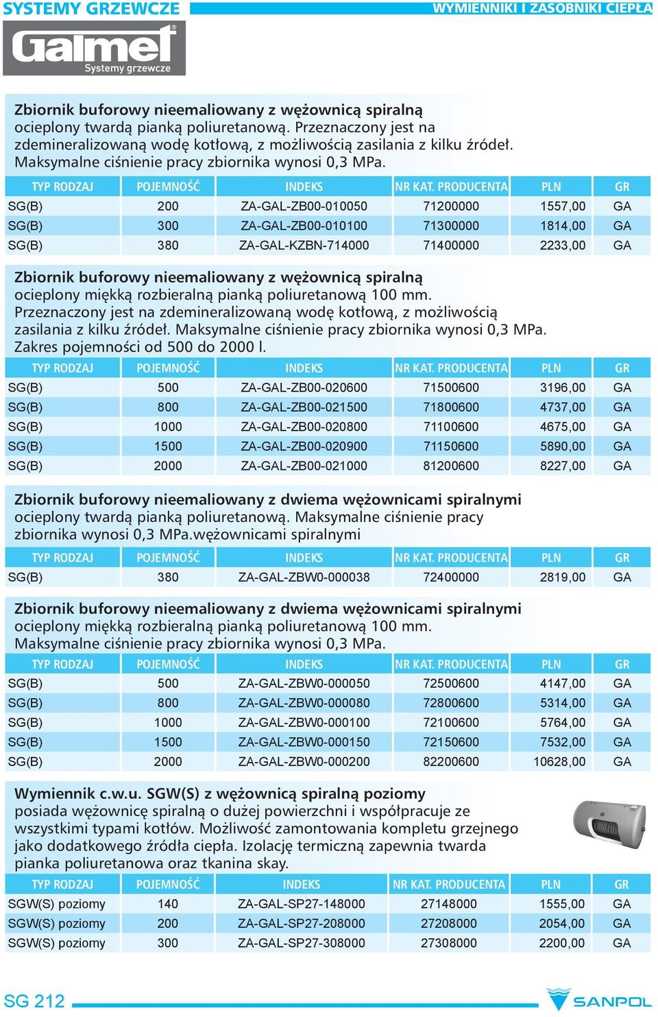 SG(B) 200 ZA-GAL-ZB00-010050 71200000 1557,00 GA SG(B) 300 ZA-GAL-ZB00-010100 71300000 1814,00 GA SG(B) 380 ZA-GAL-KZBN-714000 71400000 2233,00 GA Zbiornik buforowy nieemaliowany z wężownicą spiralną