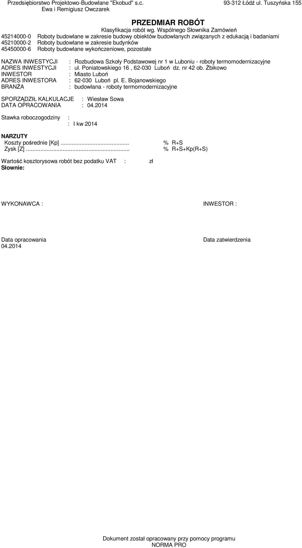 budowlane wykończeniowe, pozostałe NAZWA INWESTYCJI : Rozbudowa Szkoły Podstawowej nr 1 w Luboniu - roboty termomodernizacyjne ADRES INWESTYCJI : ul. Poniatowskiego 16, 62-030 Luboń dz. nr 42 ob.