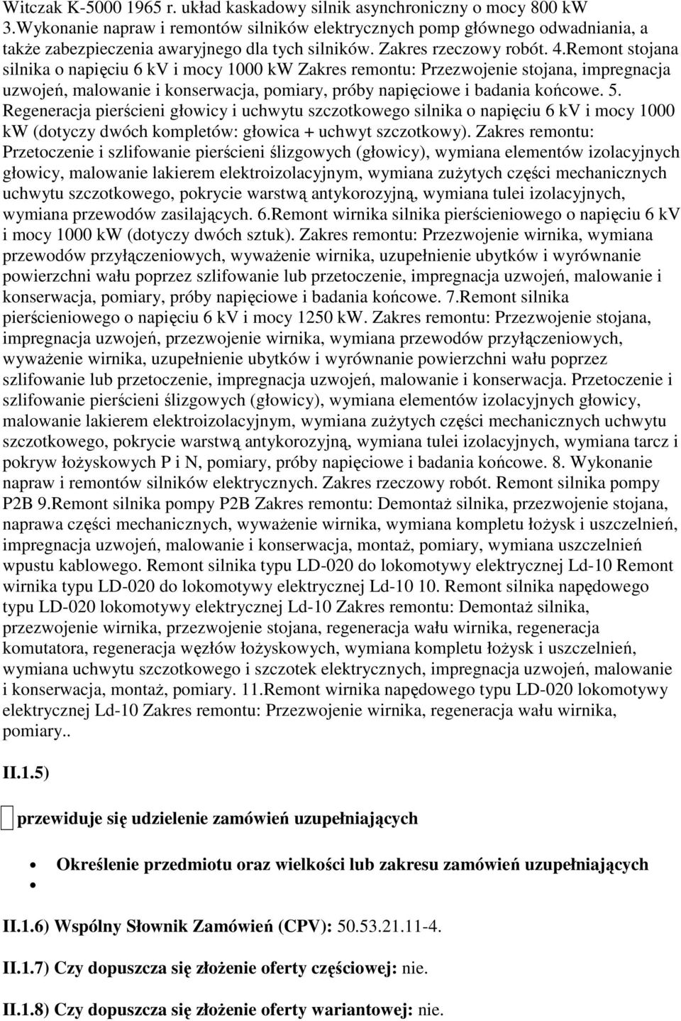 Remont stojana silnika o napięciu 6 kv i mocy 1000 kw Zakres remontu: Przezwojenie stojana, impregnacja uzwojeń, malowanie i konserwacja, pomiary, próby napięciowe i badania końcowe. 5.