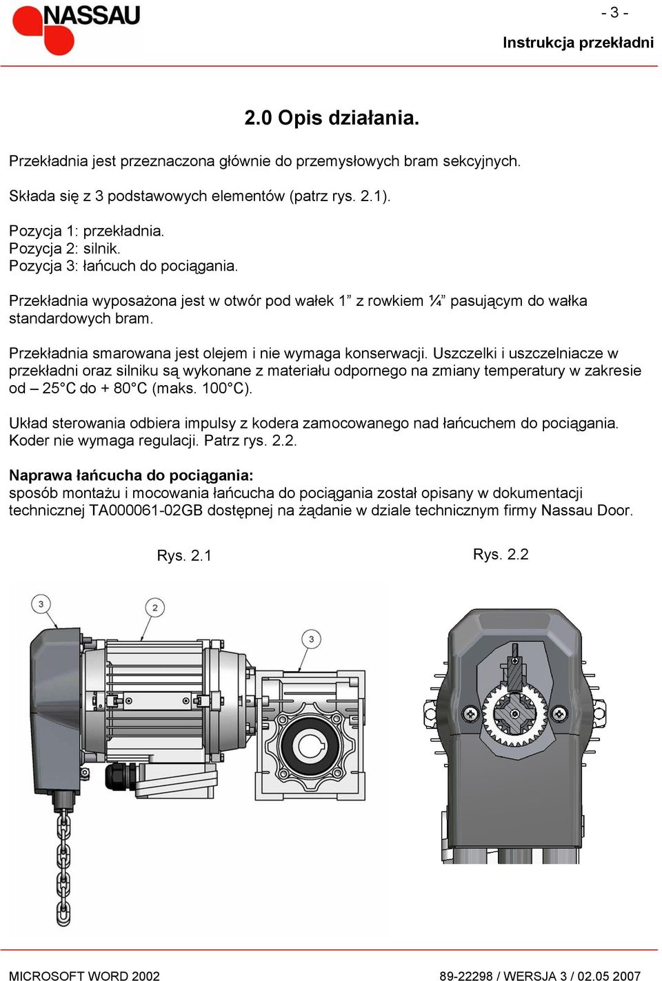 Uszczelki i uszczelniacze w przekładni oraz silniku są wykonane z materiału odpornego na zmiany temperatury w zakresie od 25 C do + 80 C (maks. 100 C).