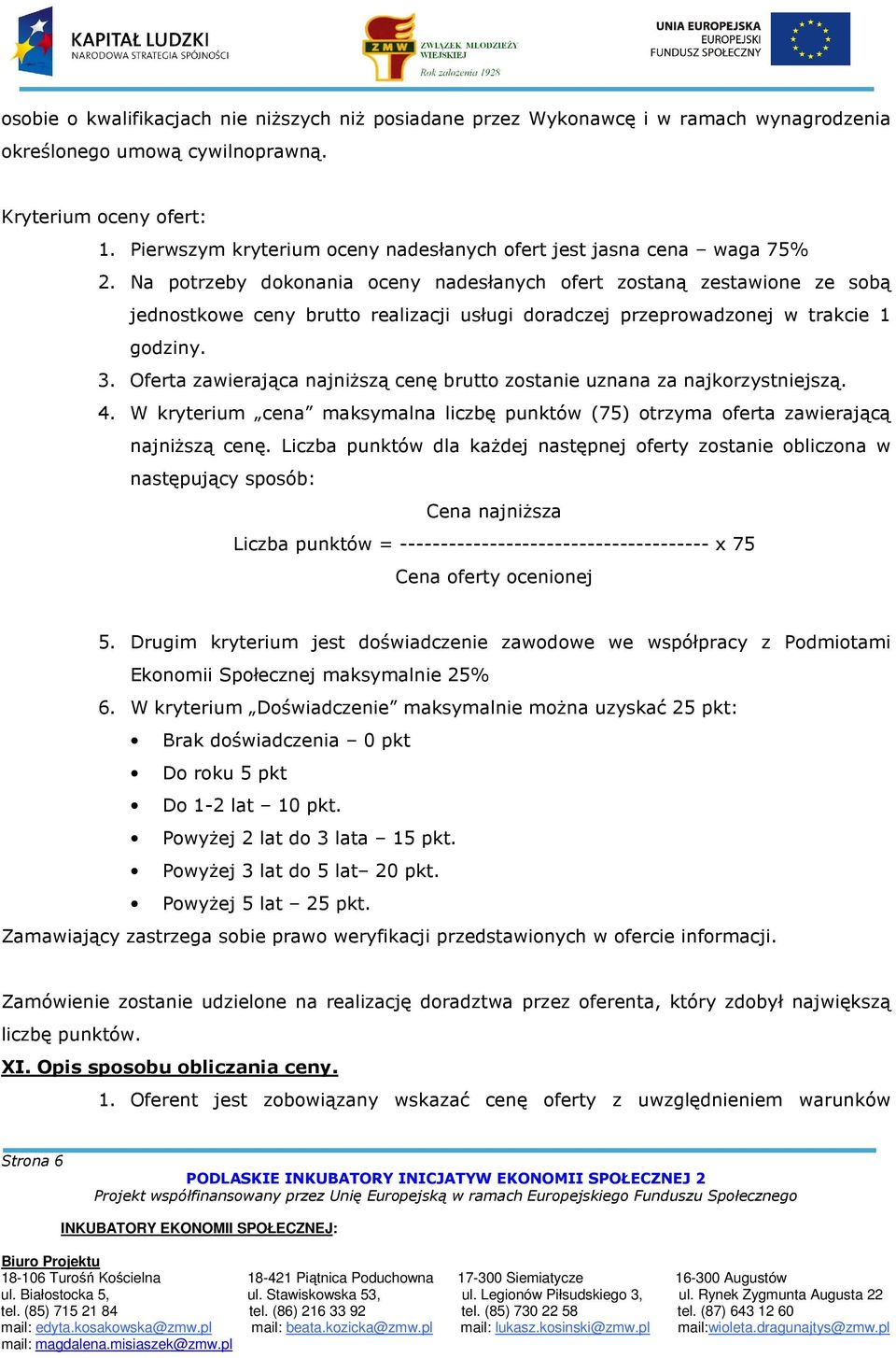 Na potrzeby dokonania oceny nadesłanych ofert zostaną zestawione ze sobą jednostkowe ceny brutto realizacji usługi doradczej przeprowadzonej w trakcie 1 godziny. 3.