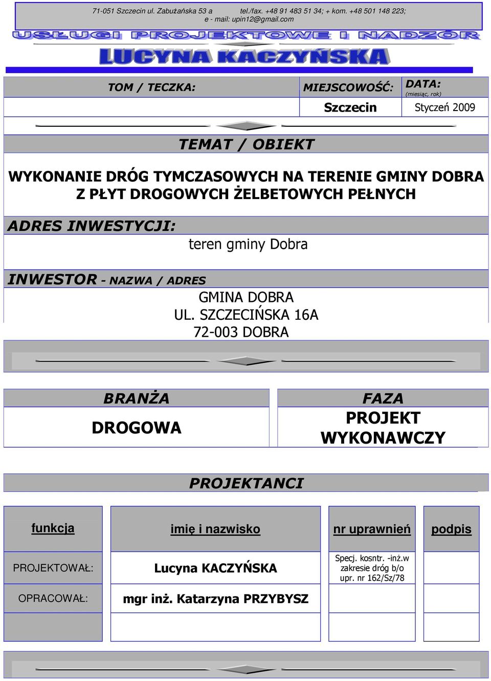 DROGOWYCH śelbetowych PEŁNYCH ADRES INWESTYCJI: teren gminy Dobra INWESTOR - NAZWA / ADRES GMINA DOBRA UL.
