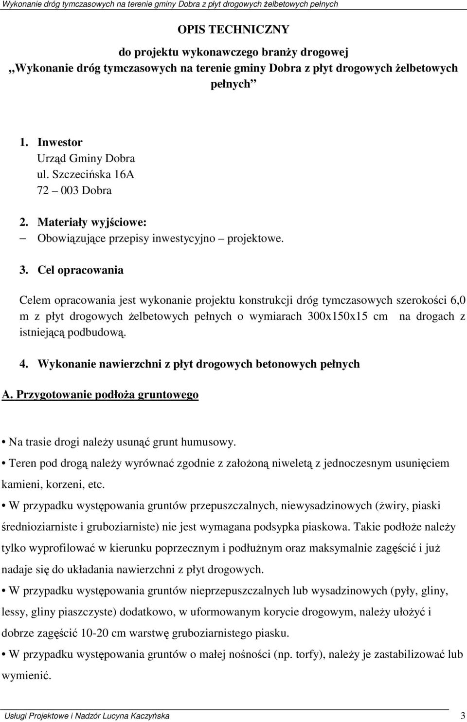 Cel opracowania Celem opracowania jest wykonanie projektu konstrukcji dróg tymczasowych szerokości 6,0 m z płyt drogowych Ŝelbetowych pełnych o wymiarach 300x150x15 cm na drogach z istniejącą