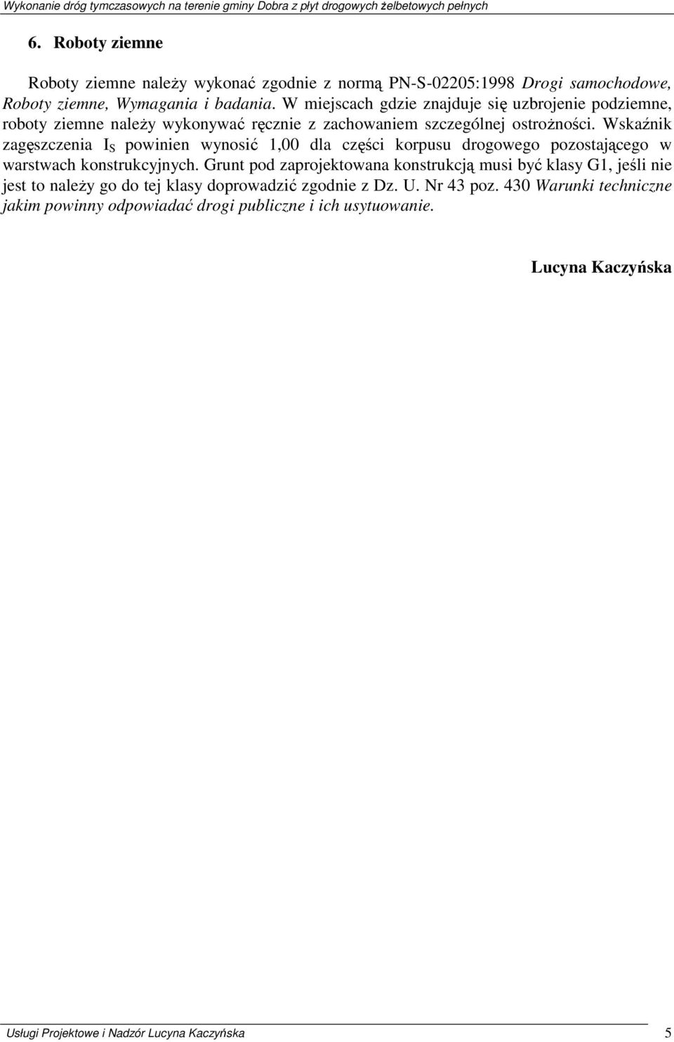 Wskaźnik zagęszczenia I S powinien wynosić 1,00 dla części korpusu drogowego pozostającego w warstwach konstrukcyjnych.