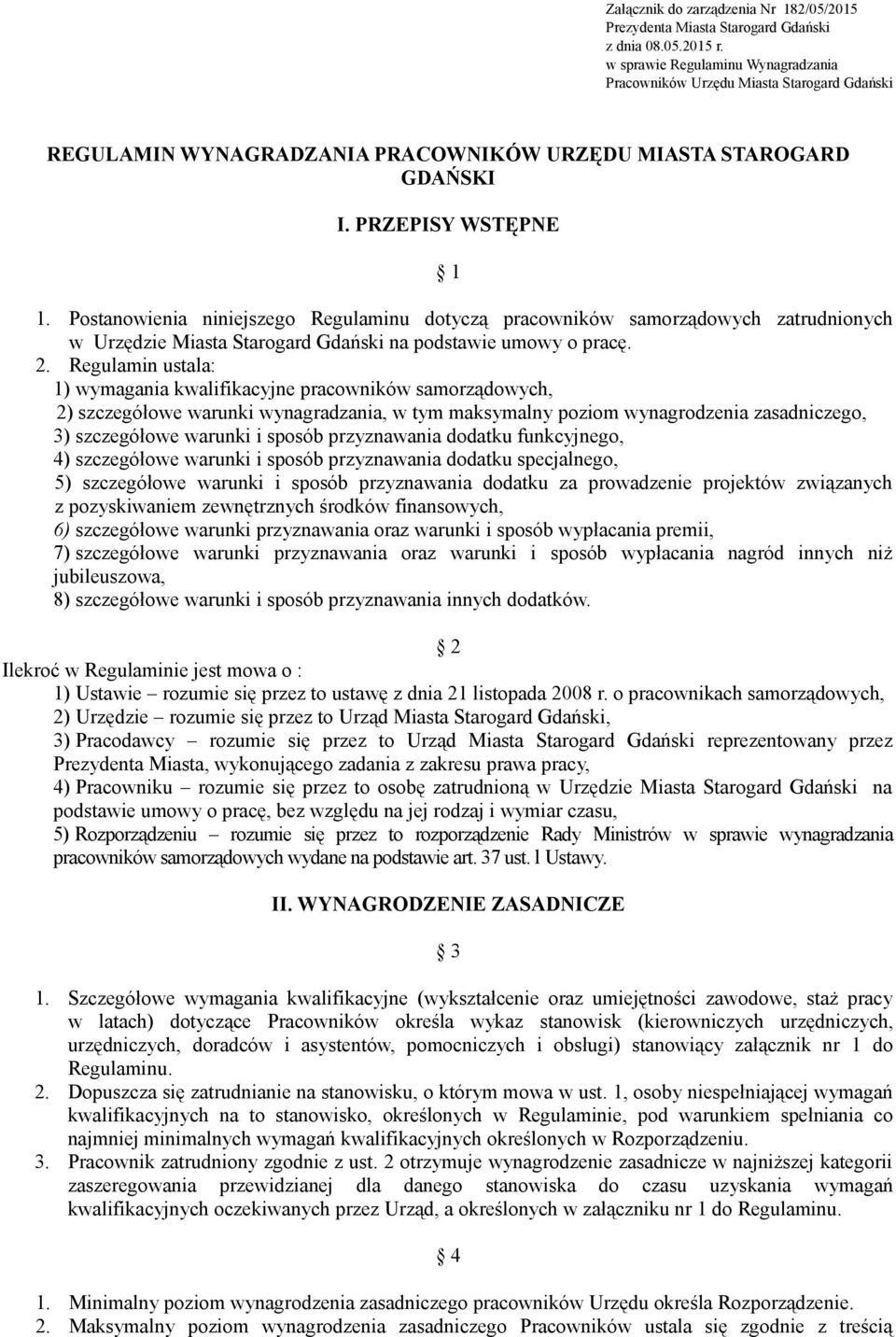 Postanowienia niniejszego Regulaminu dotyczą pracowników samorządowych zatrudnionych w Urzędzie Miasta Starogard Gdański na podstawie umowy o pracę. 2.