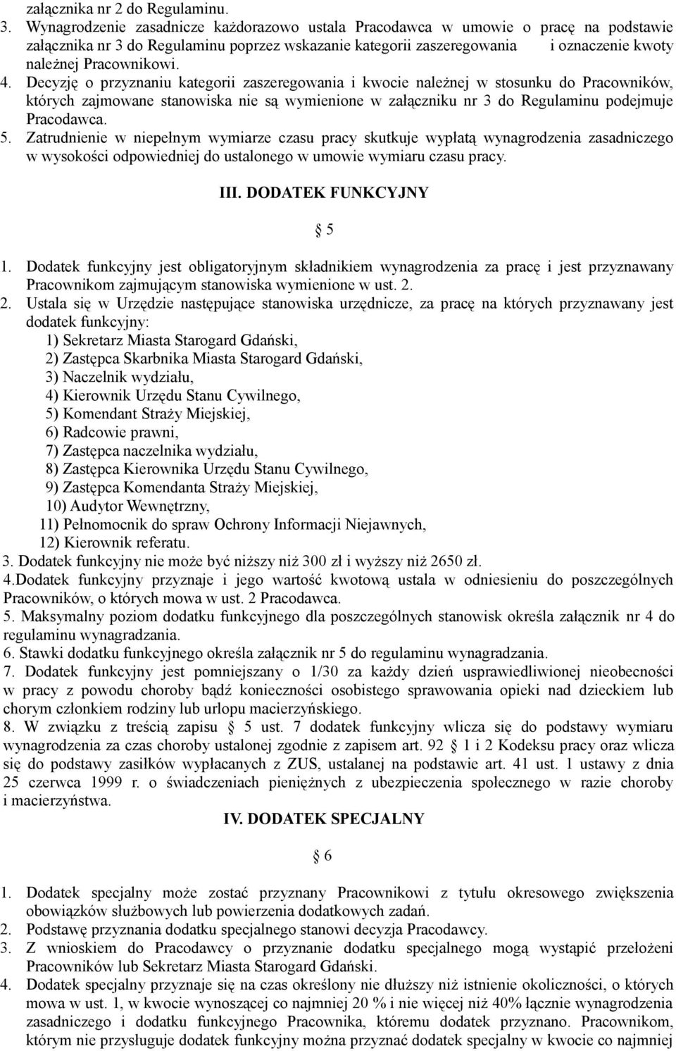 4. Decyzję o przyznaniu kategorii zaszeregowania i kwocie należnej w stosunku do Pracowników, których zajmowane stanowiska nie są wymienione w załączniku nr 3 do Regulaminu podejmuje Pracodawca. 5.