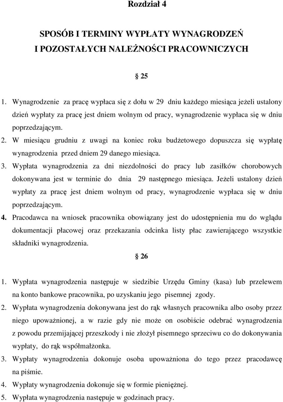 3. Wypłata wynagrodzenia za dni niezdolności do pracy lub zasiłków chorobowych dokonywana jest w terminie do dnia 29 następnego miesiąca.