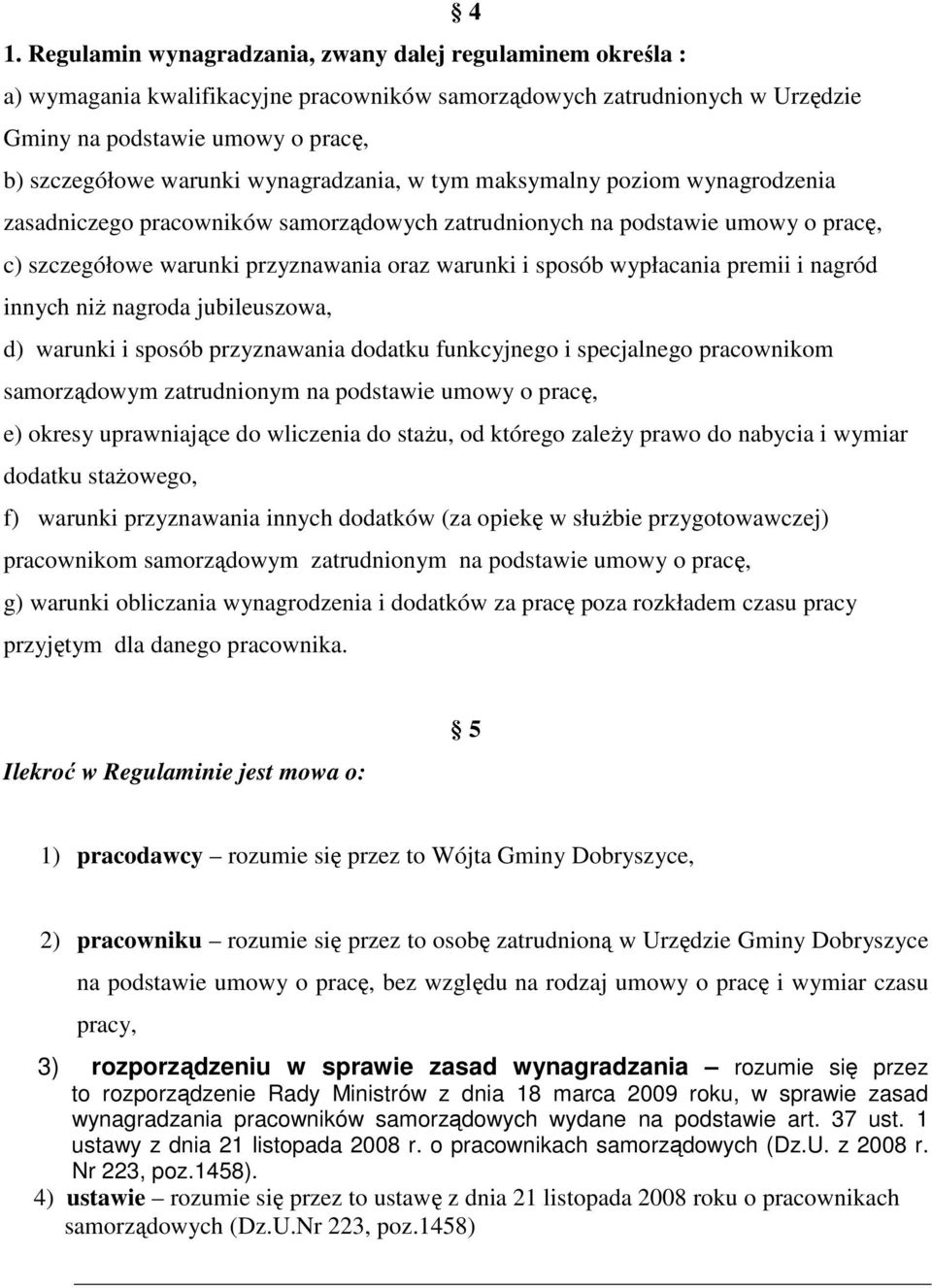 wypłacania premii i nagród innych niŝ nagroda jubileuszowa, d) warunki i sposób przyznawania dodatku funkcyjnego i specjalnego pracownikom samorządowym zatrudnionym na podstawie umowy o pracę, e)