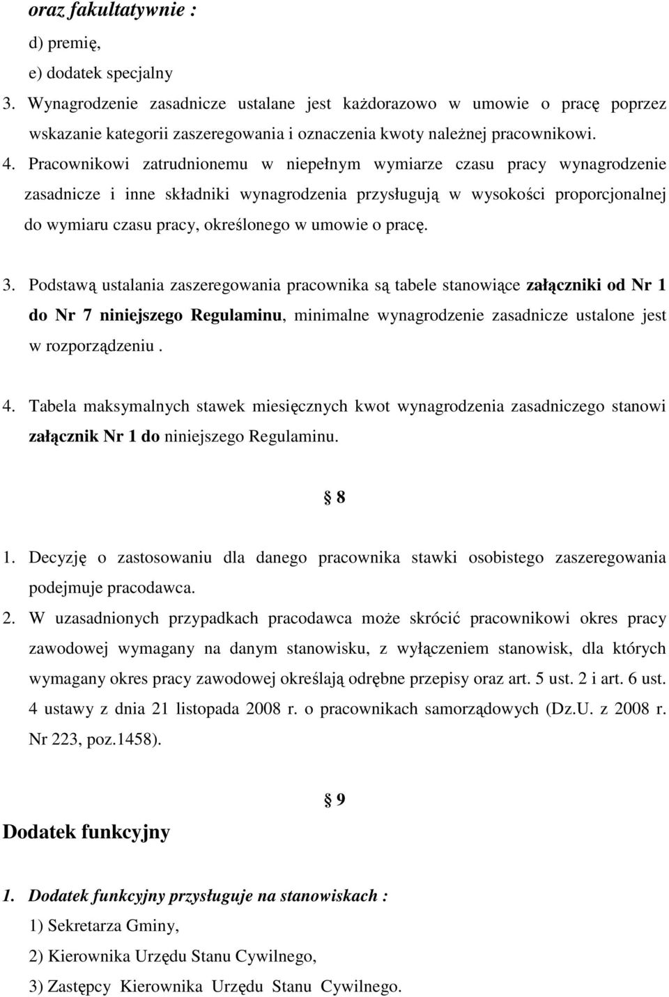 Pracownikowi zatrudnionemu w niepełnym wymiarze czasu pracy wynagrodzenie zasadnicze i inne składniki wynagrodzenia przysługują w wysokości proporcjonalnej do wymiaru czasu pracy, określonego w