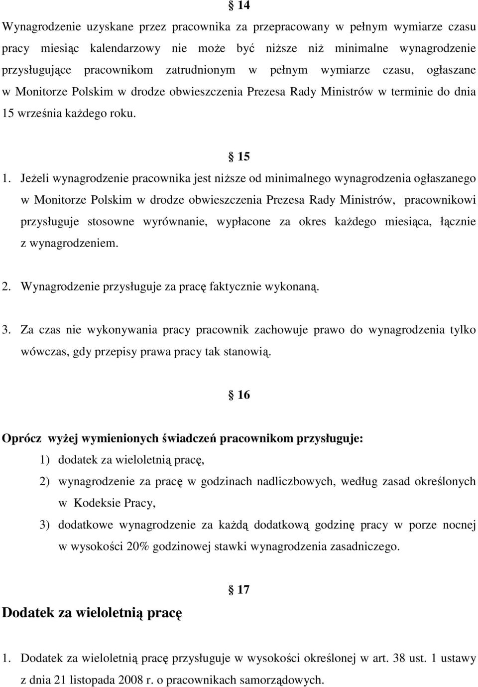 JeŜeli wynagrodzenie pracownika jest niŝsze od minimalnego wynagrodzenia ogłaszanego w Monitorze Polskim w drodze obwieszczenia Prezesa Rady Ministrów, pracownikowi przysługuje stosowne wyrównanie,