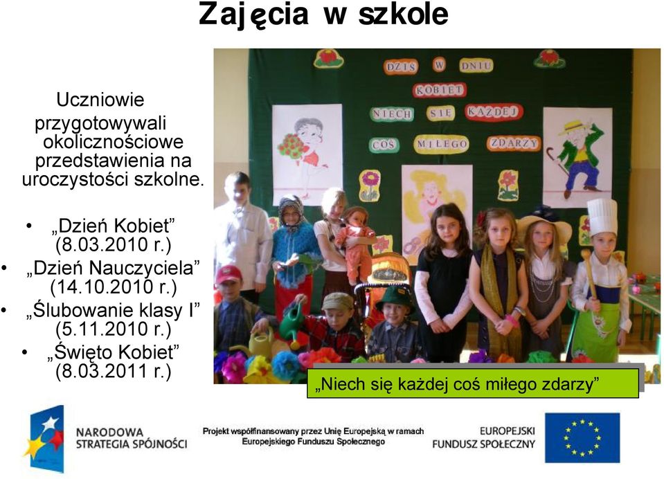 ) Dzień Nauczyciela (14.10.2010 r.) Ślubowanie klasy I (5.11.2010 r.) Święto Kobiet (8.