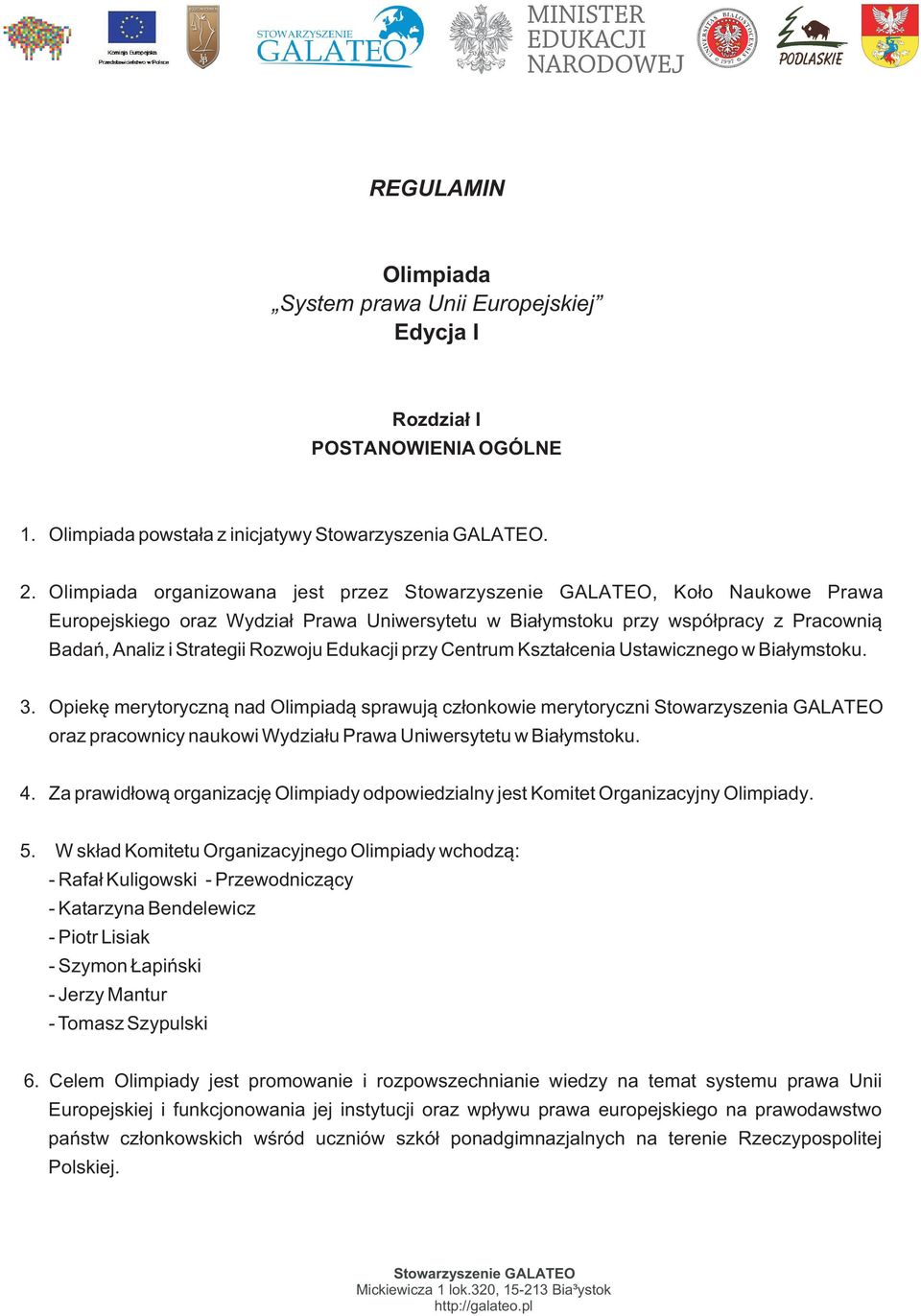 Kszta³cenia Ustawicznego w Bia³ymstoku. 3. Opiekê merytoryczn¹ nad Olimpiad¹ sprawuj¹ cz³onkowie merytoryczni Stowarzyszenia GALATEO oraz pracownicy naukowi Wydzia³u Prawa Uniwersytetu w Bia³ymstoku.