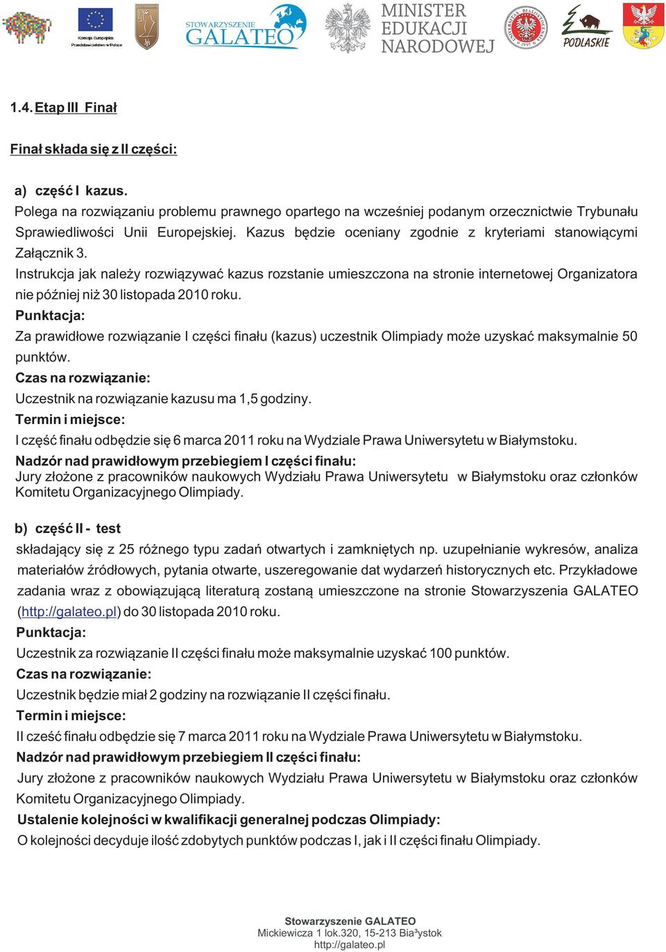 Instrukcja jak nale y rozwi¹zywaæ kazus rozstanie umieszczona na stronie internetowej Organizatora nie póÿniej ni 30 listopada 2010 roku.