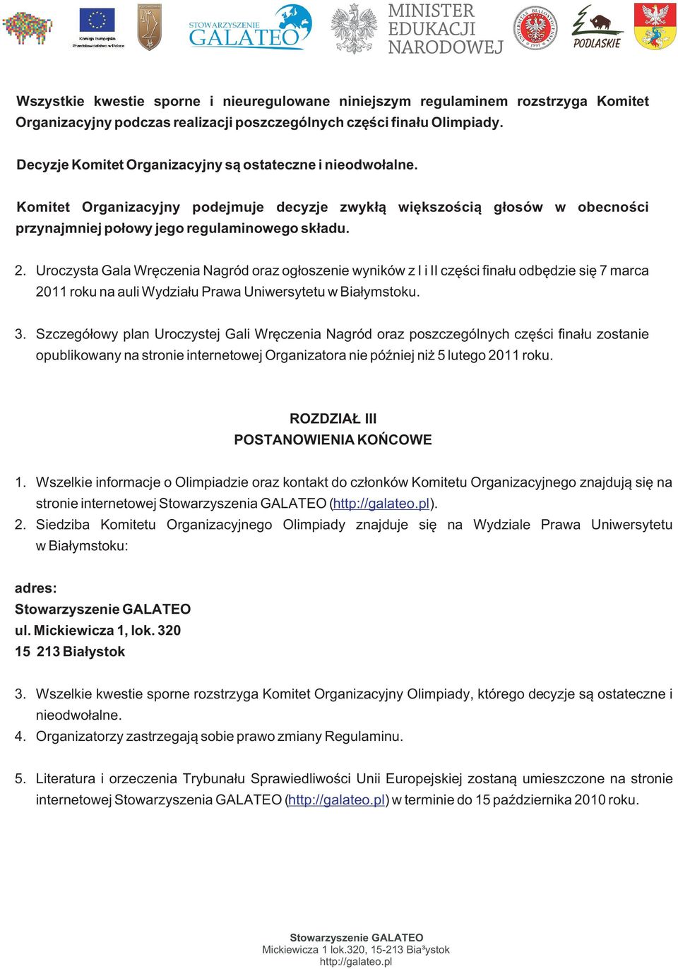 Uroczysta Gala Wrêczenia Nagród oraz og³oszenie wyników z I i II czêœci fina³u odbêdzie siê 7 marca 2011 roku na auli Wydzia³u Prawa Uniwersytetu w Bia³ymstoku. 3.