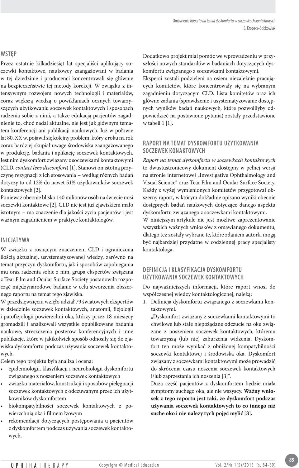 W związku z intensywnym rozwojem nowych technologii i materiałów, coraz większą wiedzą o powikłaniach ocznych towarzyszących użytkowaniu soczewek kontaktowych i sposobach radzenia sobie z nimi, a