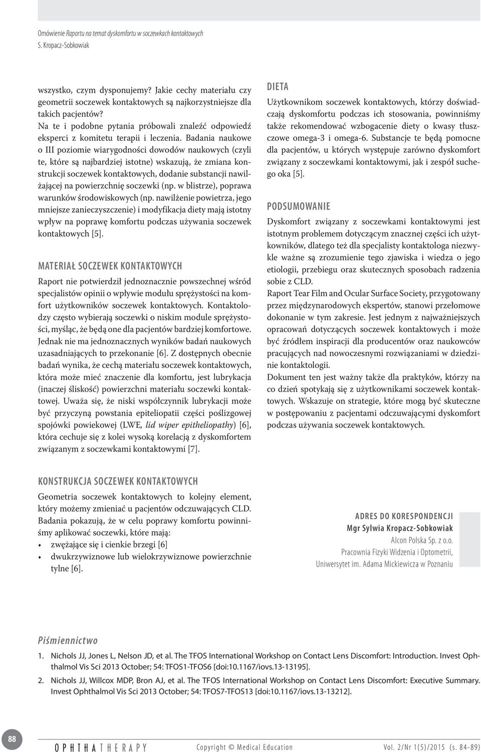 Badania naukowe o III poziomie wiarygodności dowodów naukowych (czyli te, które są najbardziej istotne) wskazują, że zmiana konstrukcji soczewek kontaktowych, dodanie substancji nawilżającej na