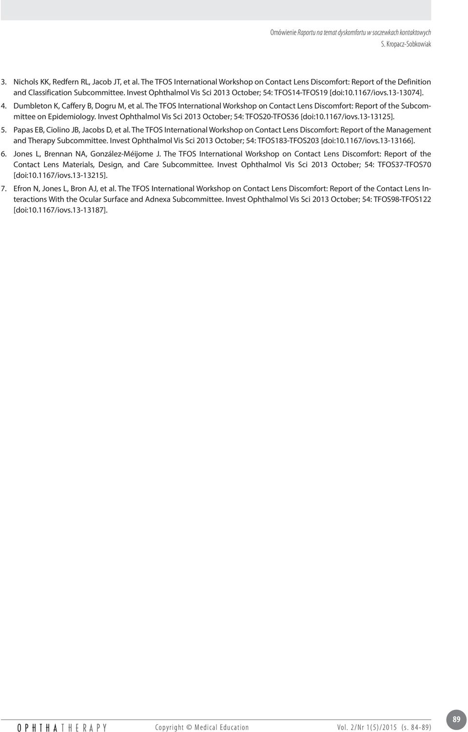 The TFOS International Workshop on Contact Lens Discomfort: Report of the Subcommittee on Epidemiology. Invest Ophthalmol Vis Sci 2013 October; 54: TFOS20-TFOS36 [doi:10.1167/iovs.13-13125]. 5. Papas EB, Ciolino JB, Jacobs D, et al.