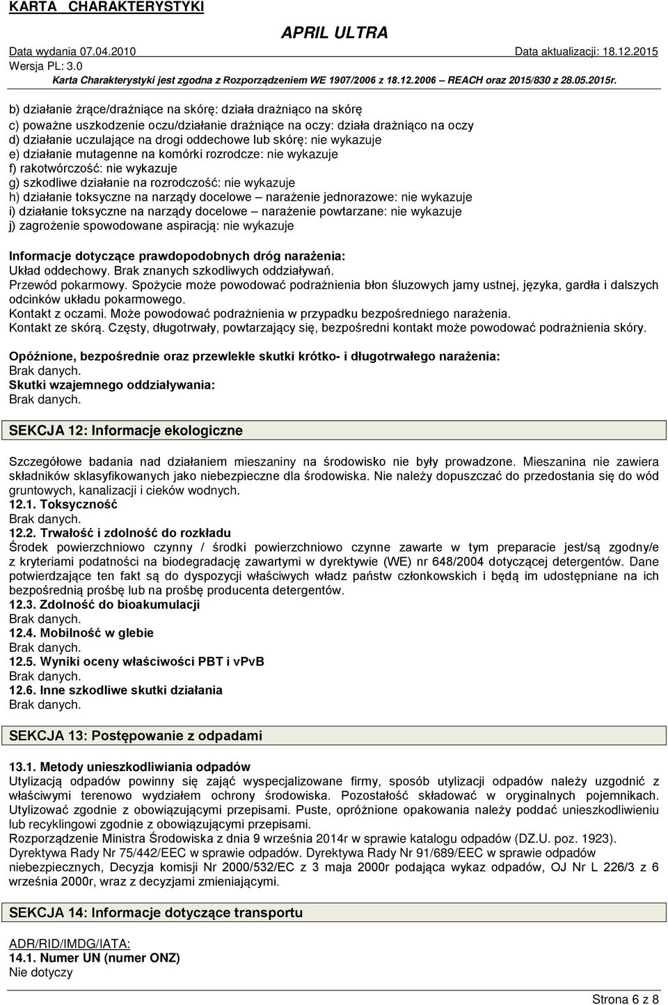 docelowe narażenie jednorazowe: nie wykazuje i) działanie toksyczne na narządy docelowe narażenie powtarzane: nie wykazuje j) zagrożenie spowodowane aspiracją: nie wykazuje Informacje dotyczące