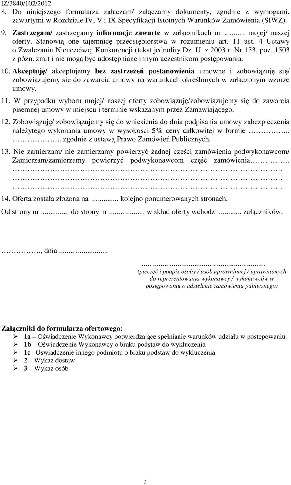 4 Ustawy o Zwalczaniu Nieuczciwej Konkurencji (tekst jednolity Dz. U. z 2003 r. Nr 153, poz. 1503 z późn. zm.) i nie mogą być udostępniane innym uczestnikom postępowania. 10.