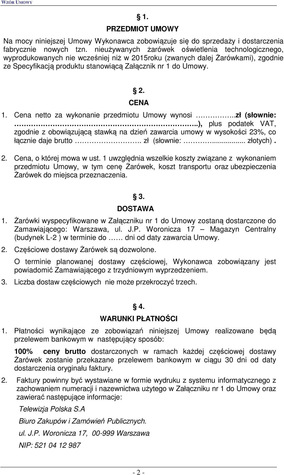 Cena netto za wykonanie przedmiotu Umowy wynosi..zł (słownie:..), plus podatek VAT, zgodnie z obowiązującą stawką na dzień zawarcia umowy w wysokości 23%, co łącznie daje brutto. zł (słownie:.