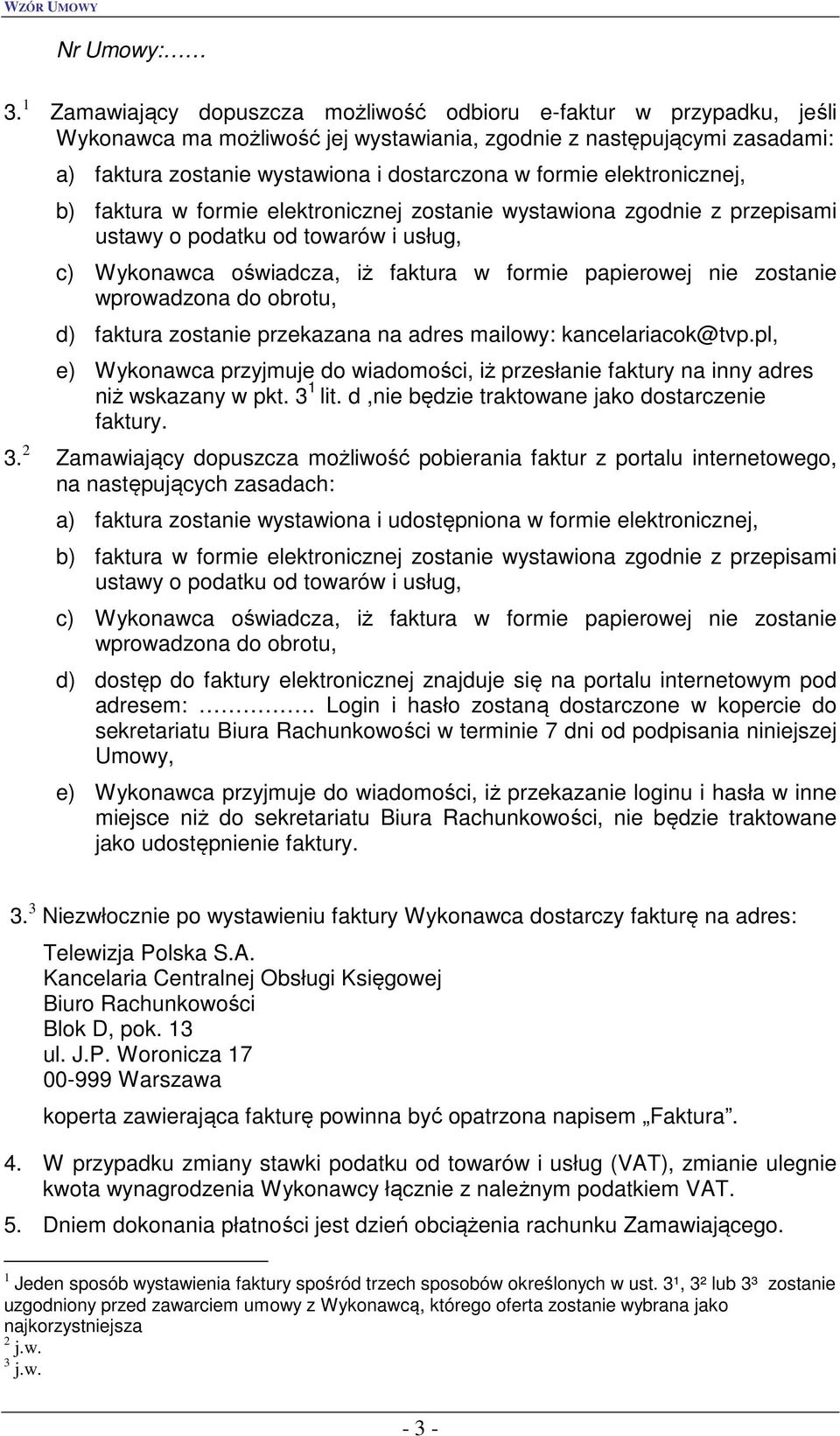 elektronicznej, b) faktura w formie elektronicznej zostanie wystawiona zgodnie z przepisami ustawy o podatku od towarów i usług, c) Wykonawca oświadcza, iż faktura w formie papierowej nie zostanie