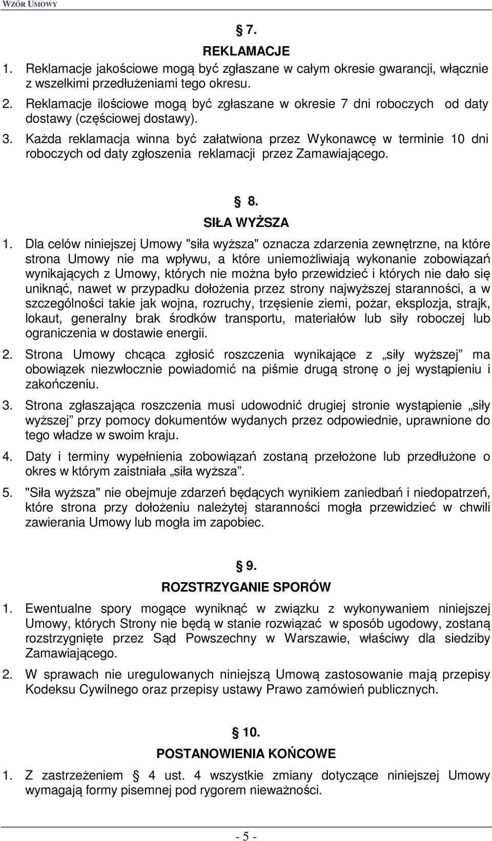 Każda reklamacja winna być załatwiona przez Wykonawcę w terminie 10 dni roboczych od daty zgłoszenia reklamacji przez Zamawiającego. 8. SIŁA WYŻSZA 1.