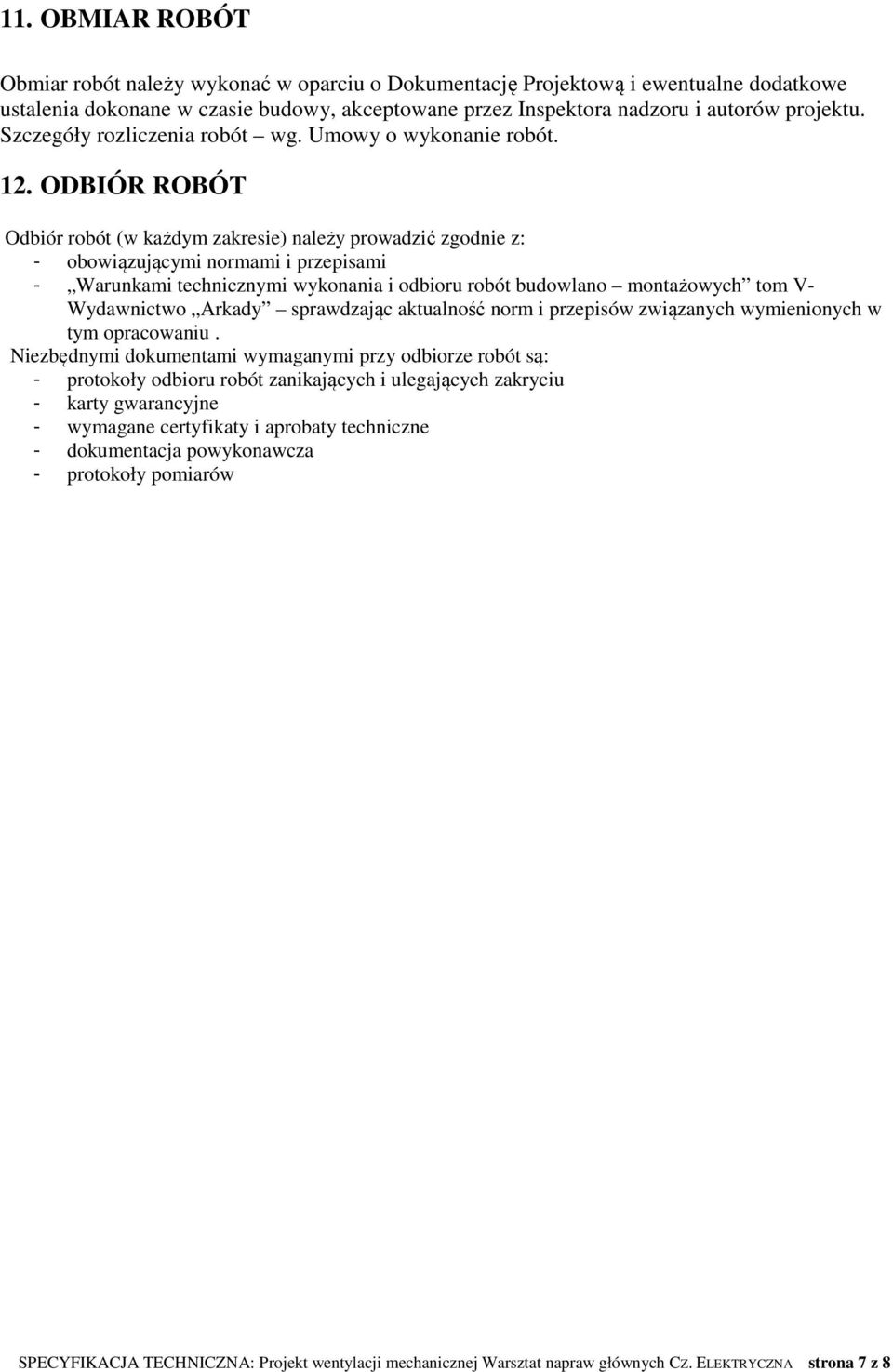 ODBIÓR ROBÓT Odbiór robót (w każdym zakresie) należy prowadzić zgodnie z: - obowiązującymi normami i przepisami - Warunkami technicznymi wykonania i odbioru robót budowlano montażowych tom V-