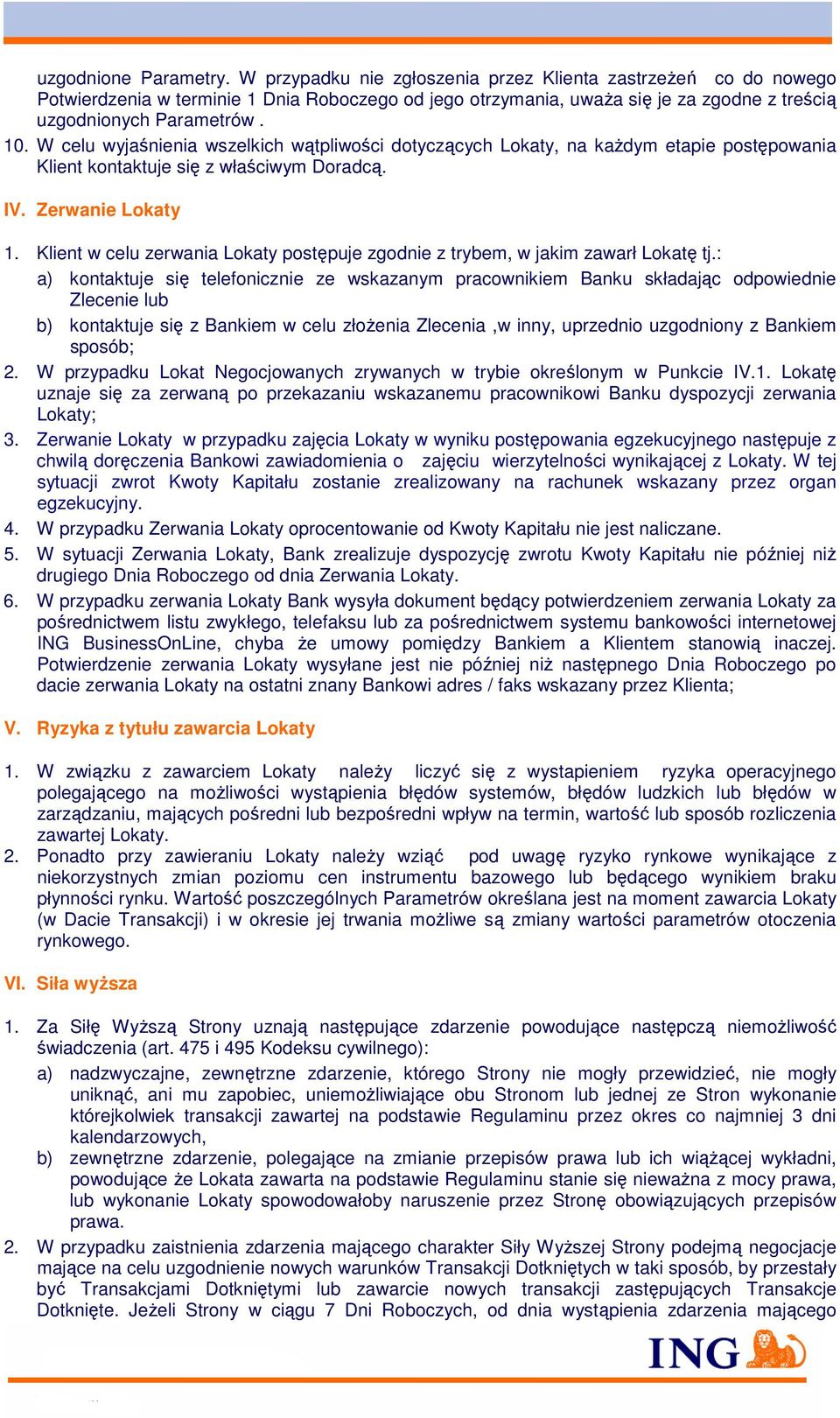 W celu wyjaśnienia wszelkich wątpliwości dotyczących Lokaty, na każdym etapie postępowania Klient kontaktuje się z właściwym Doradcą. IV. Zerwanie Lokaty 1.