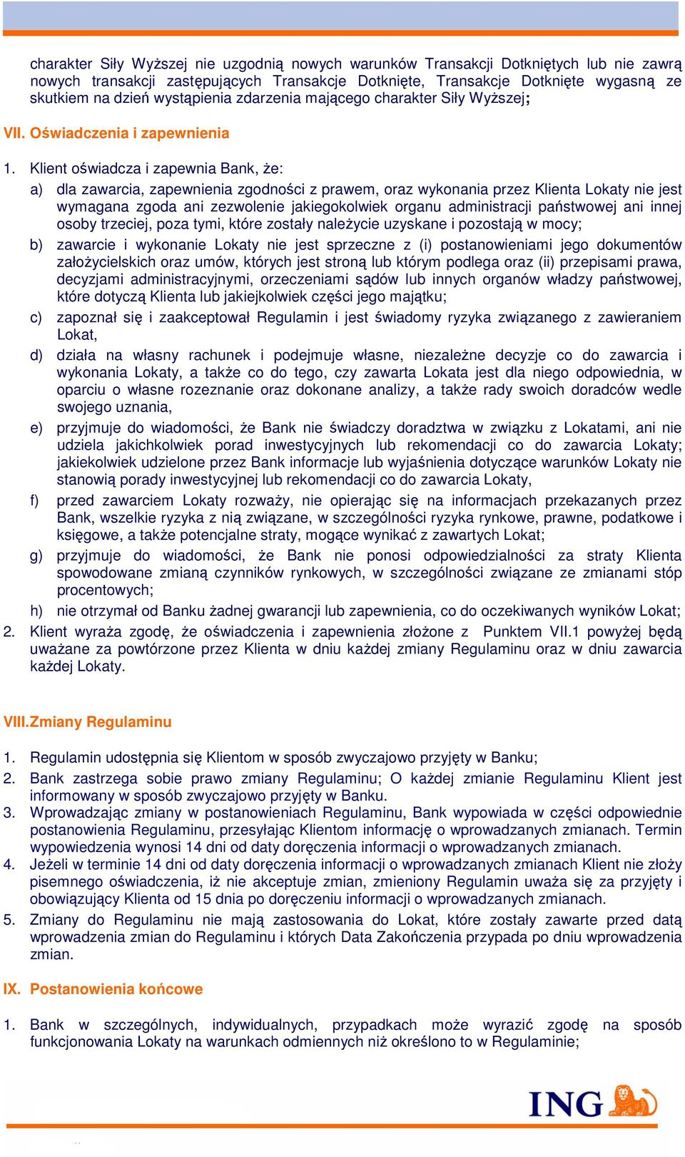 Klient oświadcza i zapewnia Bank, że: a) dla zawarcia, zapewnienia zgodności z prawem, oraz wykonania przez Klienta Lokaty nie jest wymagana zgoda ani zezwolenie jakiegokolwiek organu administracji