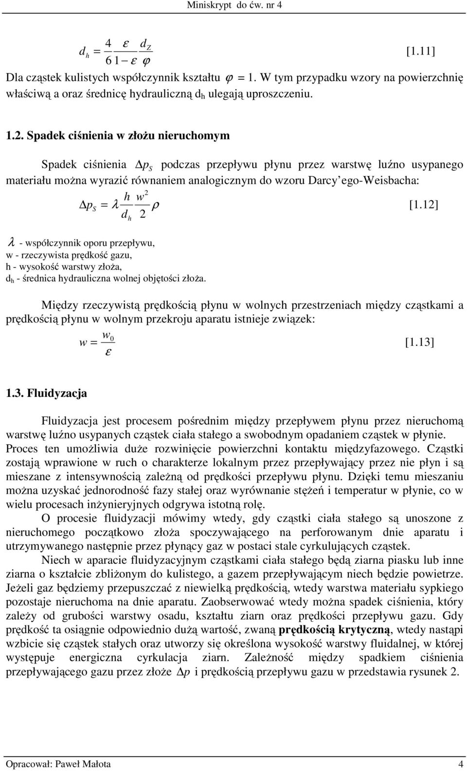 λ [1.12] d 2 λ - współczynnik oporu przepływu, w - rzeczywista prędkość gazu, h - wysokość warstwy złoŝa, d h - średnica hydrauliczna wolnej objętości złoŝa.