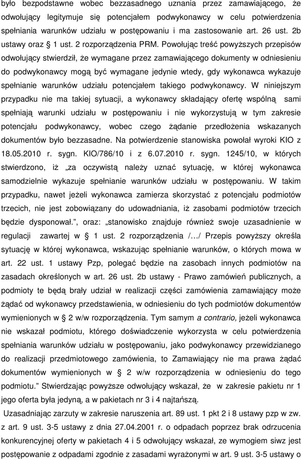 Powołując treść powyŝszych przepisów odwołujący stwierdził, Ŝe wymagane przez zamawiającego dokumenty w odniesieniu do podwykonawcy mogą być wymagane jedynie wtedy, gdy wykonawca wykazuje spełnianie