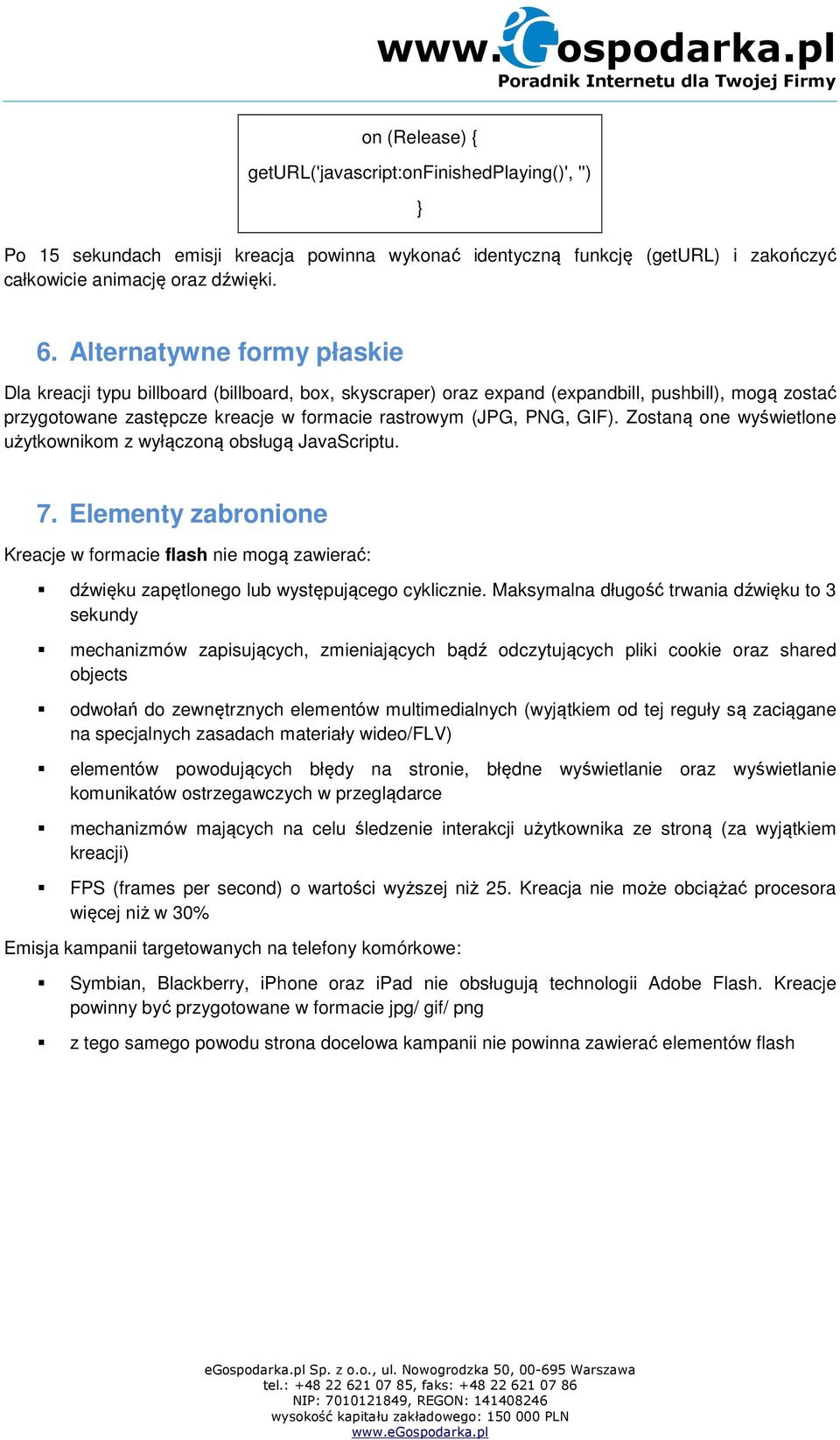 Zostaną one wyświetlone użytkownikom z wyłączoną obsługą JavaScriptu. 7. Elementy zabronione Kreacje w formacie flash nie mogą zawierać: dźwięku zapętlonego lub występującego cyklicznie.