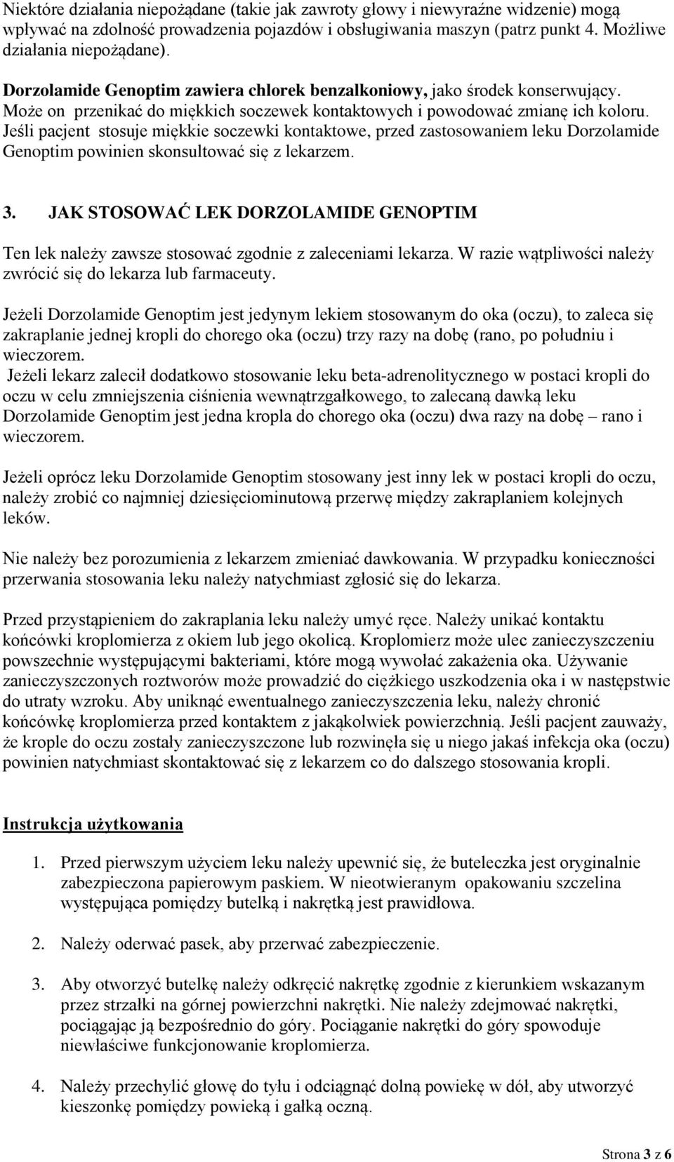 Jeśli pacjent stosuje miękkie soczewki kontaktowe, przed zastosowaniem leku Dorzolamide Genoptim powinien skonsultować się z lekarzem. 3.