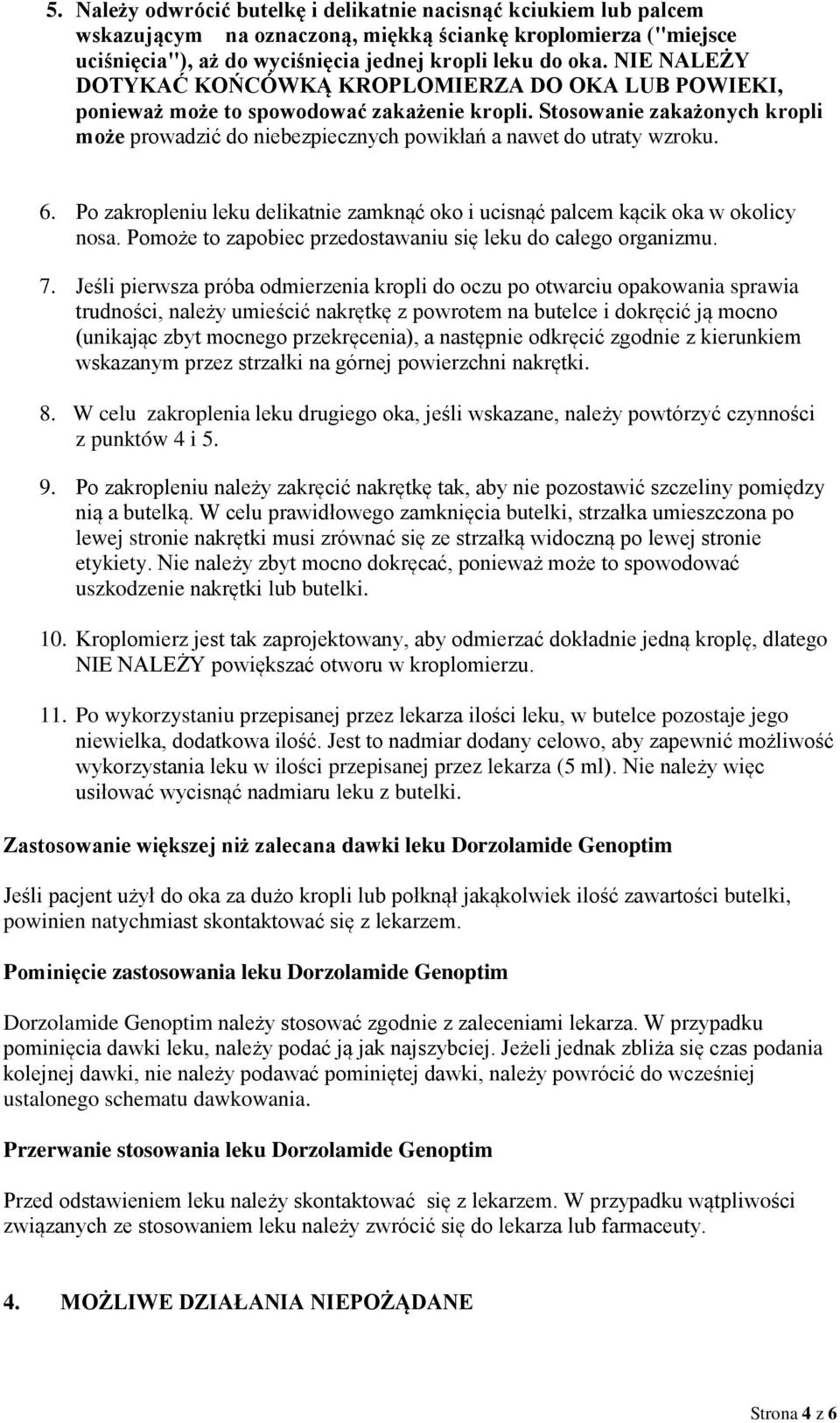 Stosowanie zakażonych kropli może prowadzić do niebezpiecznych powikłań a nawet do utraty wzroku. 6. Po zakropleniu leku delikatnie zamknąć oko i ucisnąć palcem kącik oka w okolicy nosa.