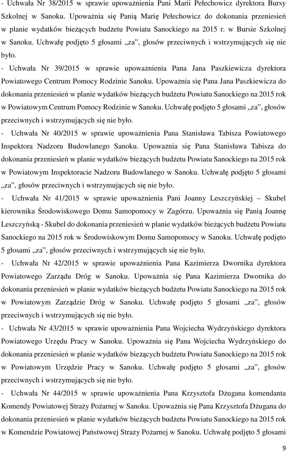 Uchwałę podjęto 5 głosami za, głosów przeciwnych i wstrzymujących się nie - Uchwała Nr 39/2015 w sprawie upoważnienia Pana Jana Paszkiewicza dyrektora Powiatowego Centrum Pomocy Rodzinie Sanoku.