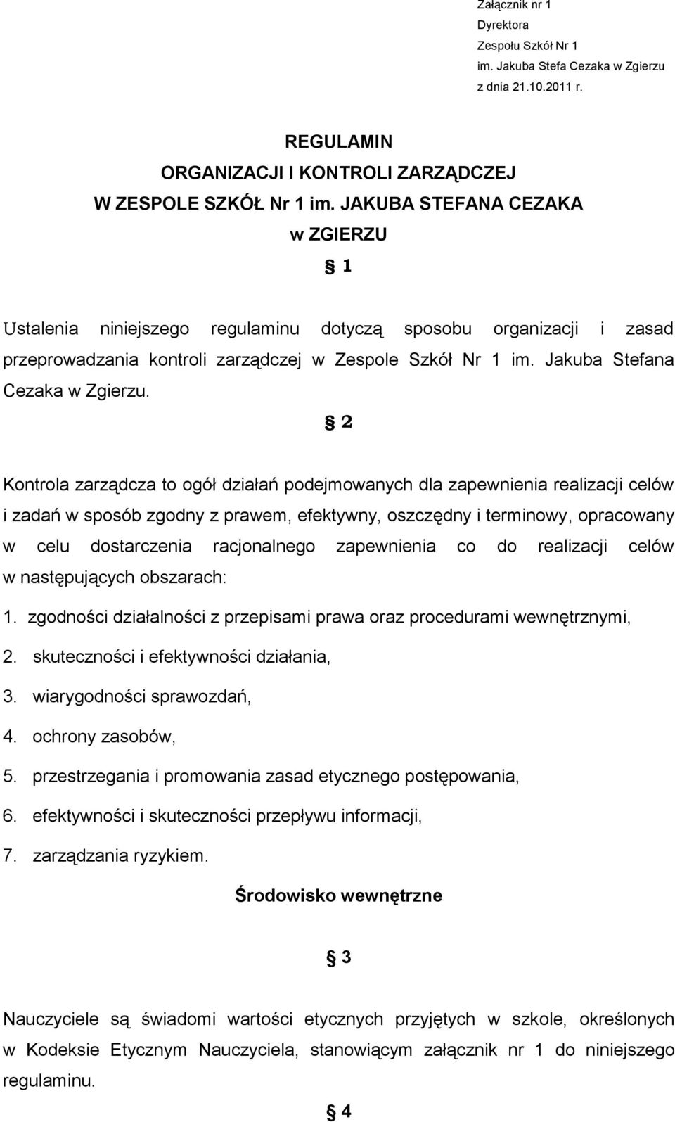 2 Kontrola zarządcza to ogół działań podejmowanych dla zapewnienia realizacji celów i zadań w sposób zgodny z prawem, efektywny, oszczędny i terminowy, opracowany w celu dostarczenia racjonalnego