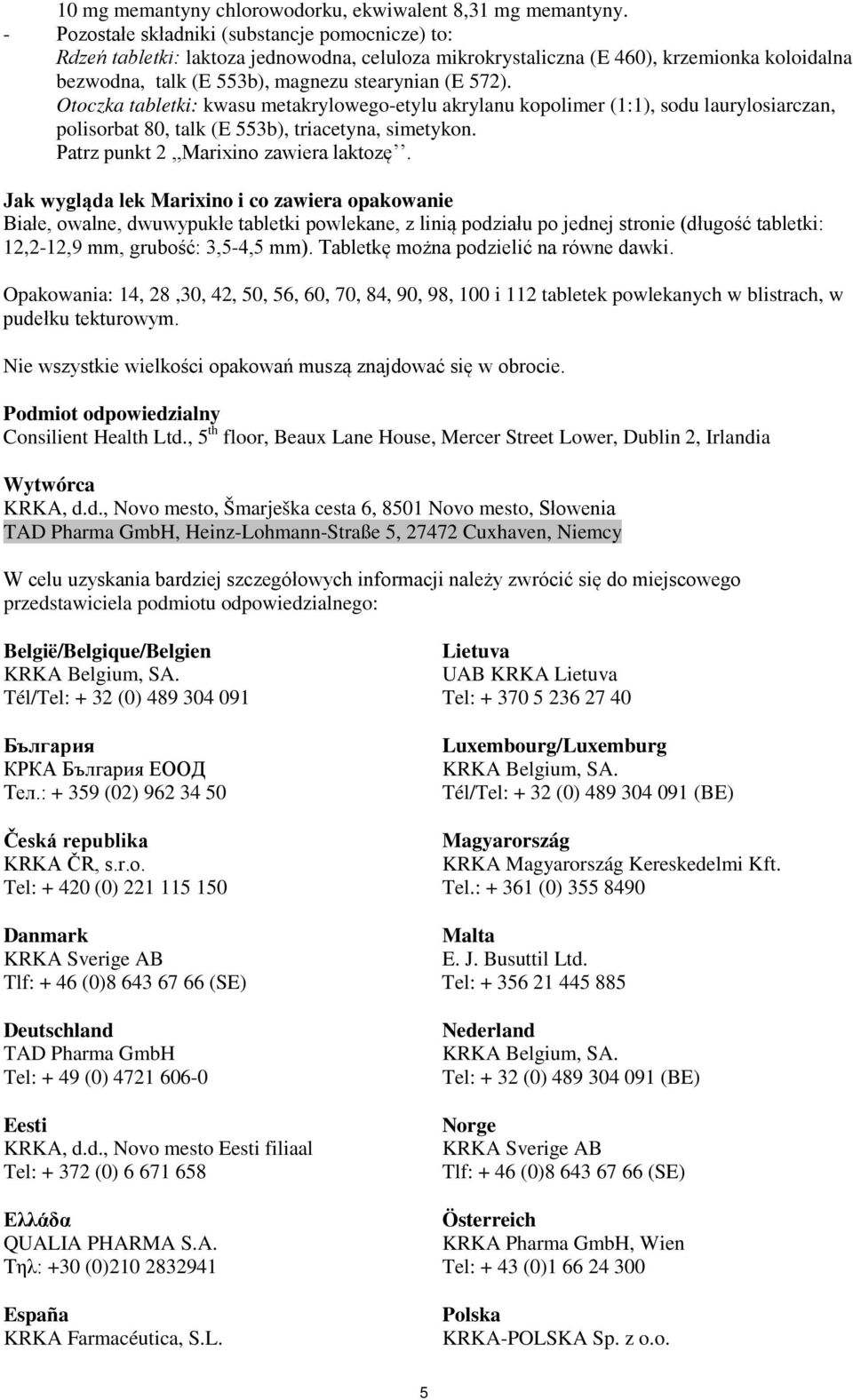 Otoczka tabletki: kwasu metakrylowego-etylu akrylanu kopolimer (1:1), sodu laurylosiarczan, polisorbat 80, talk (E 553b), triacetyna, simetykon. Patrz punkt 2,,Marixino zawiera laktozę.