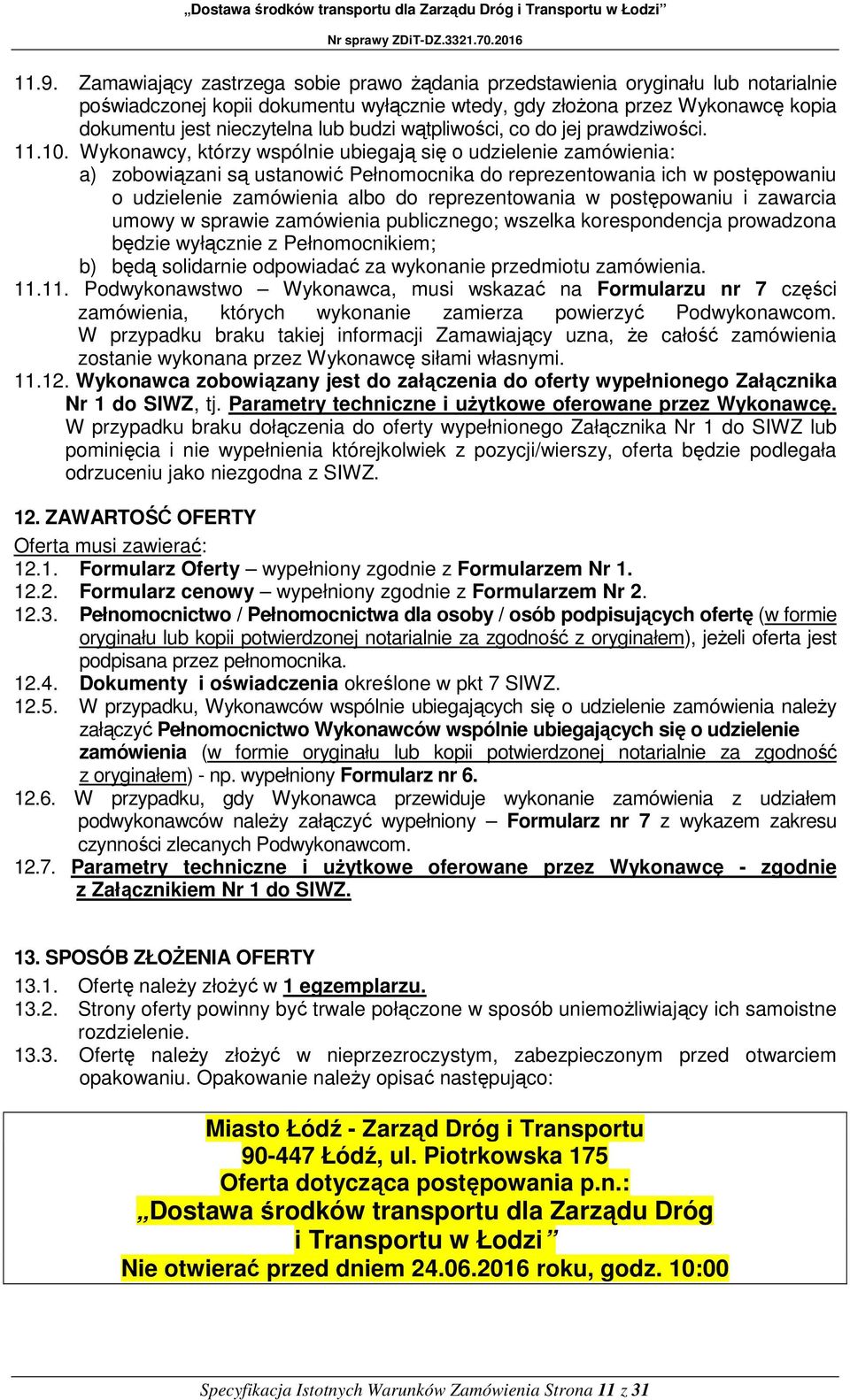 Wykonawcy, którzy wspólnie ubiegają się o udzielenie zamówienia: a) zobowiązani są ustanowić Pełnomocnika do reprezentowania ich w postępowaniu o udzielenie zamówienia albo do reprezentowania w